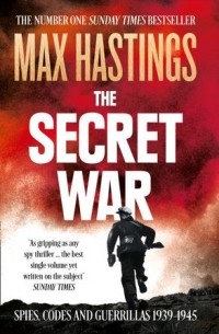Макс Гастингс - The Secret War: Spies, Codes and Guerrillas 1939–1945