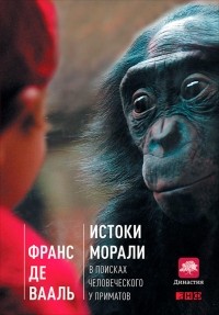 Франс де Вааль - Истоки морали. В поисках человеческого у приматов