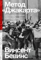 Винсент Бевинс - Метод «Джакарта». Антикоммунистический террор США, изменивший мир