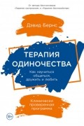 Дэвид Бернс - Терапия одиночества: Как научиться общаться, дружить и любить