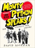 David  Morgan - Monty Python Speaks! Revised and Updated Edition. The Complete Oral History