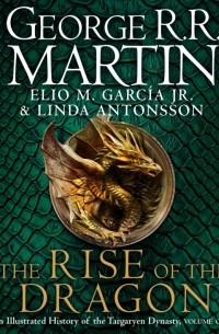 The Rise of the Dragon. An Illustrated History of the Targaryen Dynasty