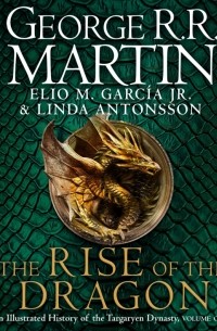  - The Rise of the Dragon. An Illustrated History of the Targaryen Dynasty