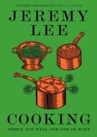 Lee Jeremy - Cooking. Simply and Well, for One or Many