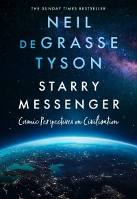 Нил Деграсс Тайсон - Starry Messenger. Cosmic Perspectives on Civilisation