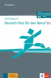  - Mit Erfolg zum Deutsch-Test für den Beruf B2. Übungsbuch + online