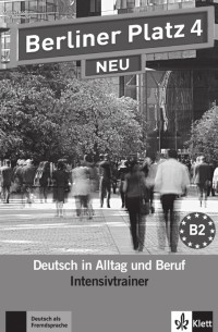  - Berliner Platz 4 NEU. B2. Deutsch in Alltag und Beruf. Intensivtrainer