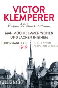 Виктор Клемперер - Man m?chte immer weinen und lachen in einem - Revolutionstagebuch 1919