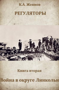 Константин Александрович Жевнов - Регуляторы. Книга вторая. Война в округе Линкольн