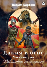 Вадим Барташ - Дакия в огне. Часть вторая. Дакийский самодержец