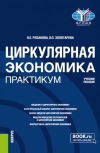 Олеся Евгеньевна Рязанова - Циркулярная экономика. Практикум. . Учебное пособие.