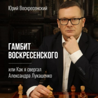 Юрий Воскресенский - Гамбит Воскресенского, или Как я свергал Александра Лукашенко