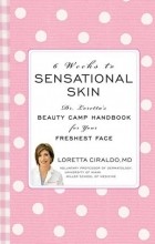 Loretta Ciraldo - 6 Weeks to Sensational Skin: Dr. Loretta&#039;s Beauty Camp Handbook for Your Freshest Face