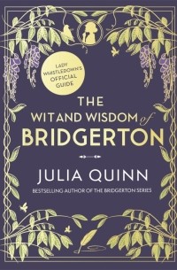 Джулия Куин - The Wit and Wisdom of Bridgerton. Lady Whistledown's Official Guide