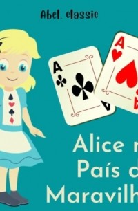 Льюис Кэрролл - Abel Classics, Alice no pa?s das Maravilhas