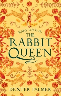 Декстер Палмер - Mary Toft or, The Rabbit Queen