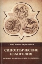 Роман Бартницкий - Синоптические Евангелия история возникновения и толкование