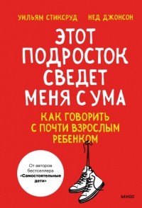  - Этот подросток сведет меня с ума! Как говорить с почти взрослым ребенком