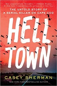 Кейси Шерман - Helltown: The Untold Story of a Serial Killer on Cape Cod