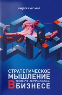 Андрей Курпатов - Стратегическое мышление в бизнесе. Технология "Векторное кольцо"