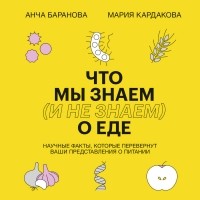  - Что мы знаем (и не знаем) о еде. Научные факты, которые перевернут ваши представления о питании