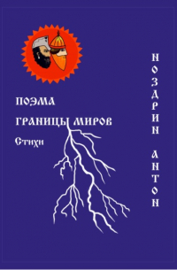 Антон Владимирович Ноздрин - Поэма Границы миров. Стихи