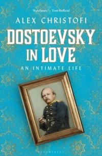 Dostoevsky in Love. An Intimate Life