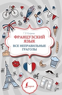 Георгий Костромин - Французский язык. Все неправильные глаголы