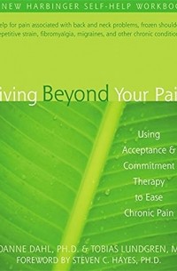  - Living Beyond Your Pain: Using Acceptance and Commitment Therapy to Ease Chronic Pain