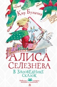 Кир Булычёв - Алиса Селезнёва в заповеднике сказок (сборник)