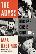 Макс Гастингс - The Abyss: Nuclear Crisis Cuba 1962