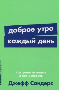 Джефф Сандерс - Доброе утро каждый день: Как рано вставать и все успевать