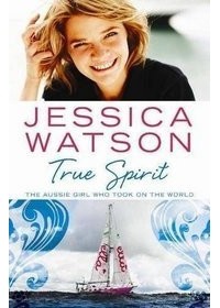 Джессика Уотсон - True Spirit: The Aussie Girl Who Took On The World