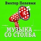 Виктор Пелевин - Музыка со столба