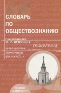 Петрунин Ю.Ю. - Словарь по обществознанию: Учебное пособие для абитуриентов ВУЗов - 4-е изд.