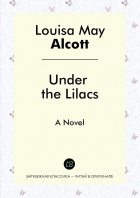 Луиза Мэй Олкотт - Under the Lilacs. A Novel