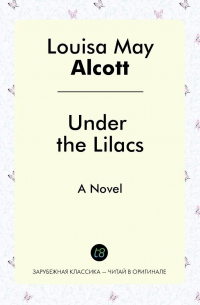Луиза Мэй Олкотт - Under the Lilacs. A Novel