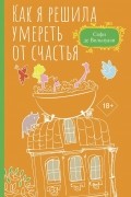 Софи де Вильнуази - Как я решила умереть от счастья