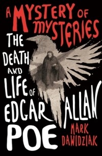 Mark Dawidziak - A Mystery of Mysteries: The Death and Life of Edgar Allan Poe