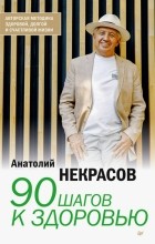 Анатолий Некрасов - 90 шагов к здоровью