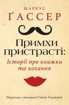 Маркус Ґассер - Примхи пристрасті: Історії про книжки та кохання
