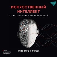 Клиффорд Пиковер - Искусственный интеллект. От автоматов до нейросетей