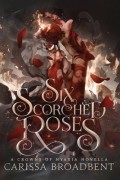 Карисса Бродбент - Six Scorched Roses