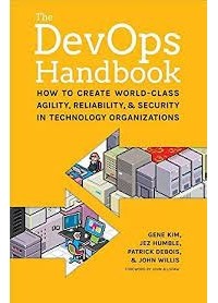  - The DevOps Handbook: How to Create World-Class Agility, Reliability, & Security in Technology Organizations