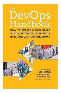  - The DevOps Handbook: How to Create World-Class Agility, Reliability, & Security in Technology Organizations