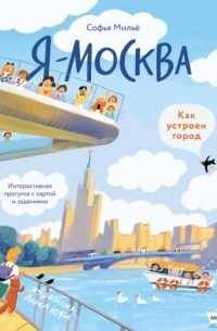 Софья Мильё - Я - Москва! Как устроен город
