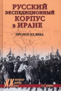 Алексей Шишов - Русский экспедиционный корпус в Иране. Пролог ХХ века