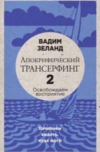 Апокрифический Трансерфинг -2. Освобождаем восприятие: Начинаем видеть, куда идти 