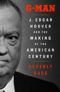 Беверли Гейдж - G-Man: J. Edgar Hoover and the Making of the American Century
