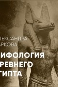 Александра Баркова - Мифология Древнего Египта